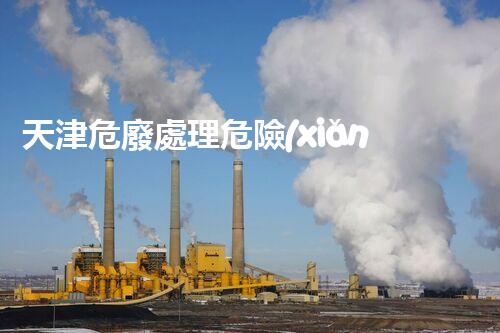 天津危廢處理危險(xiǎn)廢棄物處理的專業(yè)之道？